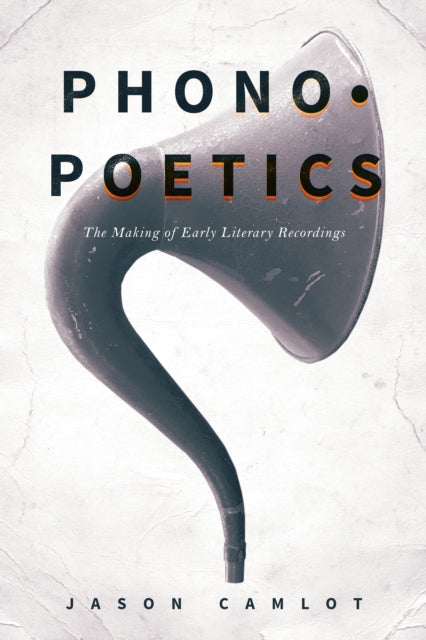 Phonopoetics: The Making of Early Literary Recordings