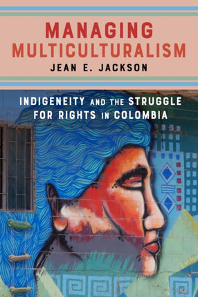 Managing Multiculturalism: Indigeneity and the Struggle for Rights in Colombia