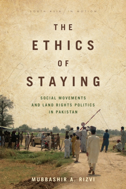 The Ethics of Staying: Social Movements and Land Rights Politics in Pakistan