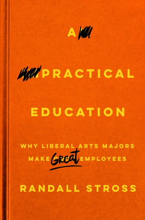 A Practical Education: Why Liberal Arts Majors Make Great Employees