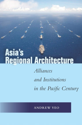 Asia's Regional Architecture: Alliances and Institutions in the Pacific Century