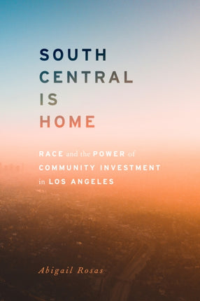 South Central Is Home: Race and the Power of Community Investment in Los Angeles