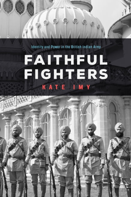 Faithful Fighters: Identity and Power in the British Indian Army