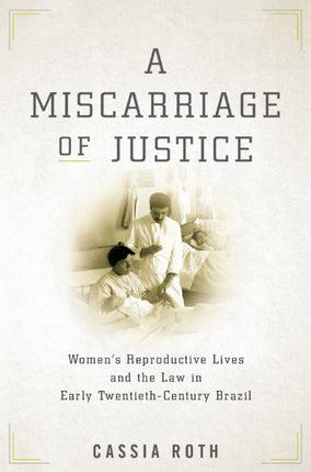 A Miscarriage of Justice: Women’s Reproductive