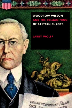 Woodrow Wilson and the Reimagining of Eastern Europe