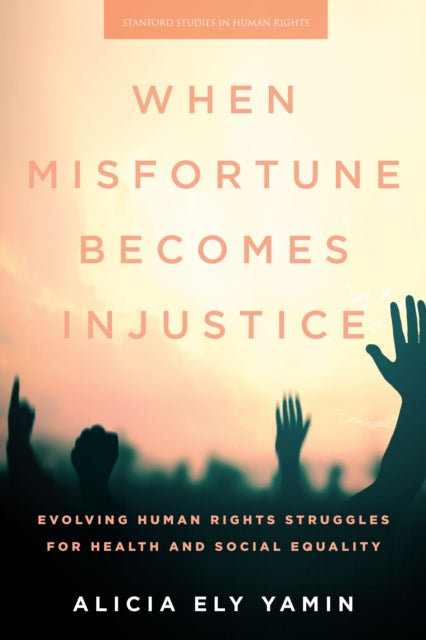 When Misfortune Becomes Injustice  Evolving Human Rights Struggles for Health and Social Equality