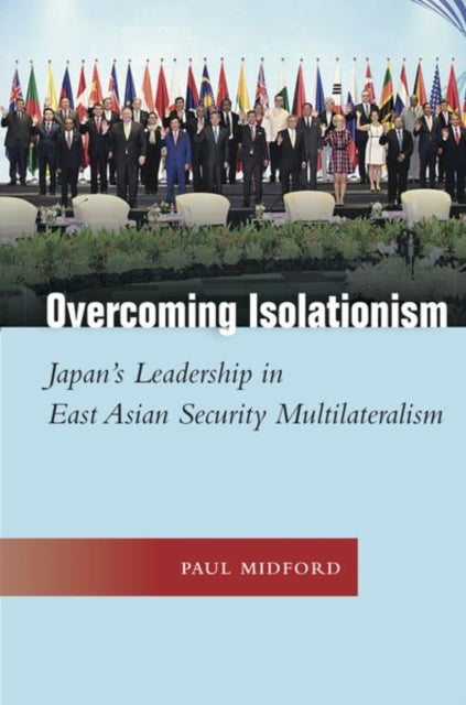 Overcoming Isolationism: Japan’s Leadership in East Asian Security Multilateralism