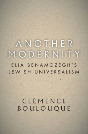 Another Modernity: Elia Benamozegh’s Jewish Universalism