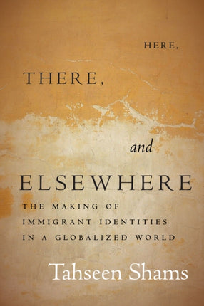 Here, There, and Elsewhere: The Making of Immigrant Identities in a Globalized World