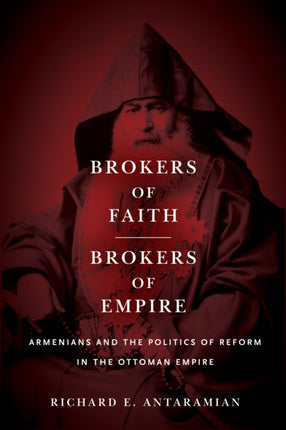 Brokers of Faith, Brokers of Empire: Armenians and the Politics of Reform in the Ottoman Empire