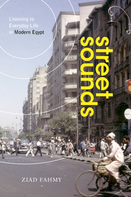 Street Sounds: Listening to Everyday Life in Modern Egypt