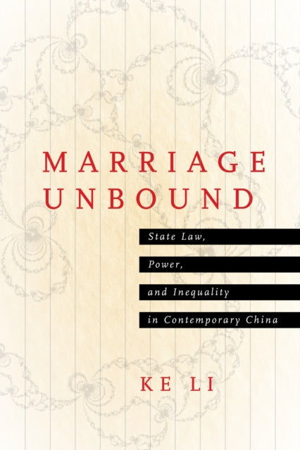 Marriage Unbound: State Law, Power, and Inequality in Contemporary China