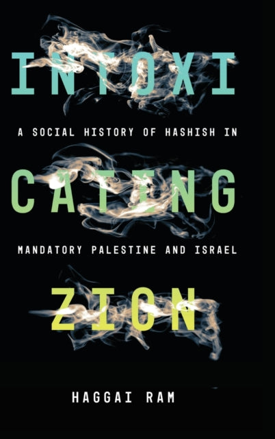 Intoxicating Zion: A Social History of Hashish in Mandatory Palestine and Israel