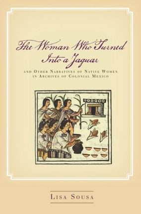 The Woman Who Turned Into a Jaguar, and Other Narratives of Native Women in Archives of Colonial Mexico