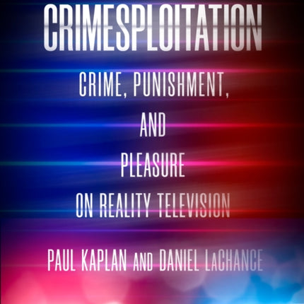 Crimesploitation: Crime, Punishment, and Pleasure on Reality Television