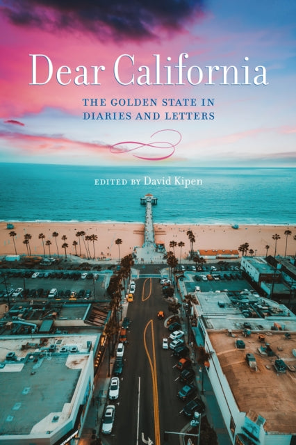 Dear California: The Golden State in Diaries and Letters