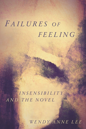 Failures of Feeling: Insensibility and the Novel