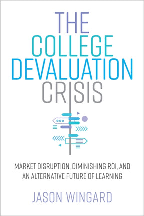 The College Devaluation Crisis: Market Disruption, Diminishing ROI, and an Alternative Future of Learning