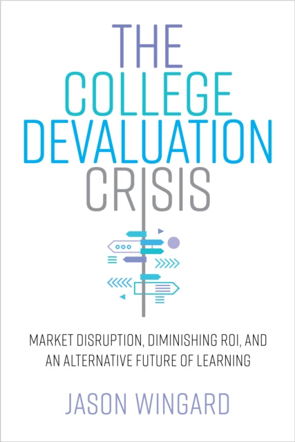 The College Devaluation Crisis: Market Disruption, Diminishing ROI, and an Alternative Future of Learning