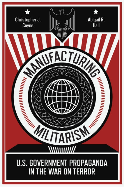 Manufacturing Militarism: U.S. Government Propaganda in the War on Terror