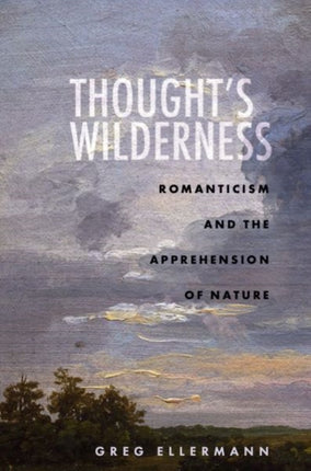 Thought’s Wilderness: Romanticism and the Apprehension of Nature