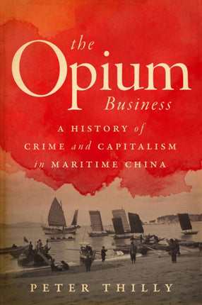 The Opium Business: A History of Crime and Capitalism in Maritime China