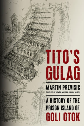 Titos Gulag  A History of the Prison Island of Goli Otok