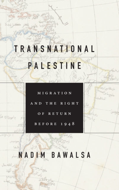 Transnational Palestine: Migration and the Right of Return before 1948