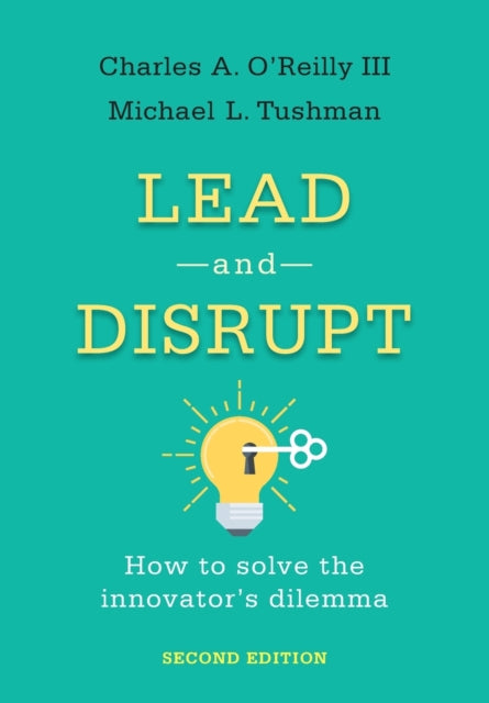 Lead and Disrupt: How to Solve the Innovator's Dilemma, Second Edition