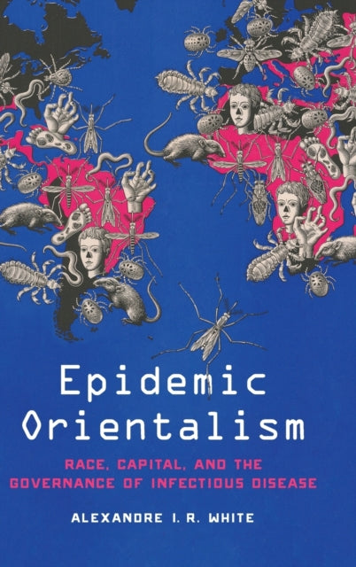 Epidemic Orientalism: Race, Capital, and the Governance of Infectious Disease