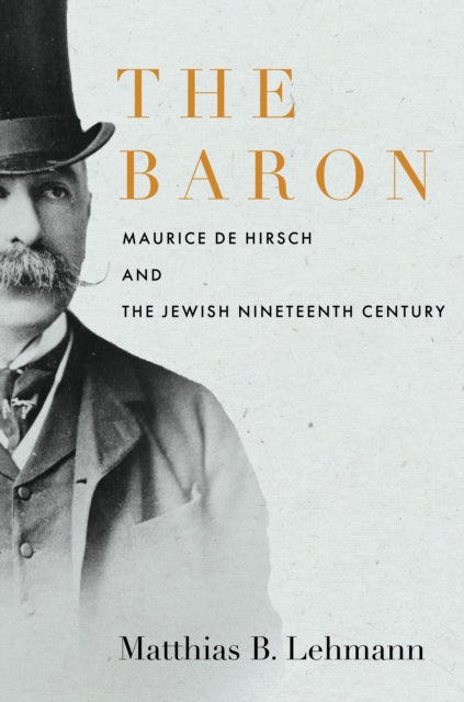 The Baron  Maurice de Hirsch and the Jewish Nineteenth Century