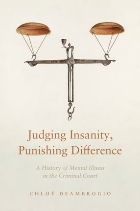 Judging Insanity, Punishing Difference: A History of Mental Illness in the Criminal Court