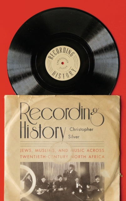 Recording History: Jews, Muslims, and Music across Twentieth-Century North Africa