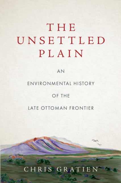 The Unsettled Plain: An Environmental History of the Late Ottoman Frontier