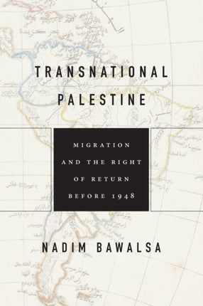 Transnational Palestine: Migration and the Right of Return before 1948