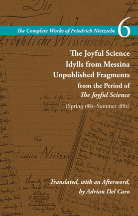 The Joyful Science / Idylls from Messina / Unpublished Fragments from the Period of The Joyful Science (Spring 1881–Summer 1882): Volume 6