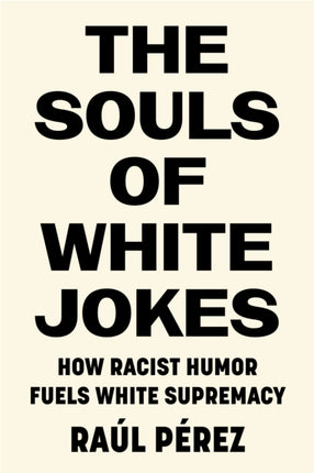 The Souls of White Jokes: How Racist Humor Fuels
