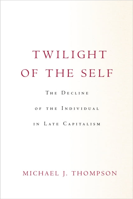 Twilight of the Self: The Decline of the Individual in Late Capitalism