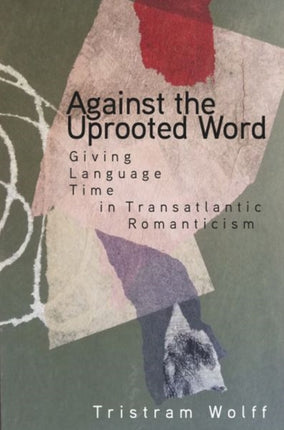 Against the Uprooted Word: Giving Language Time in Transatlantic Romanticism