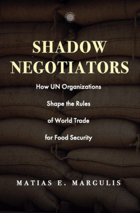 Shadow Negotiators: How UN Organizations Shape the Rules of World Trade for Food Security