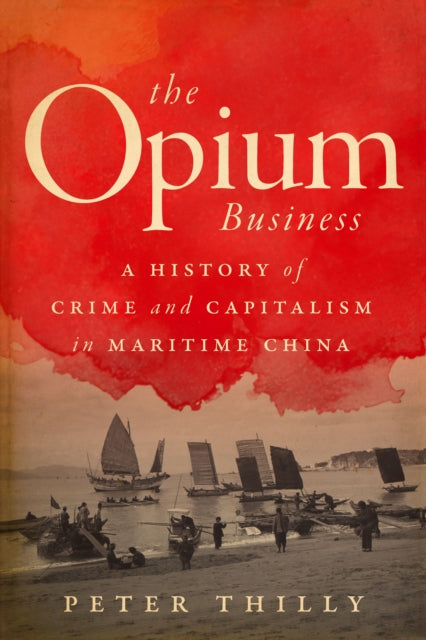 The Opium Business: A History of Crime and Capitalism in Maritime China