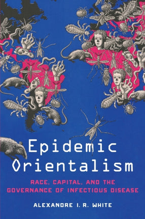 Epidemic Orientalism: Race, Capital, and the Governance of Infectious Disease