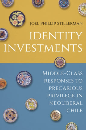 Identity Investments: Middle-Class Responses to Precarious Privilege in Neoliberal Chile