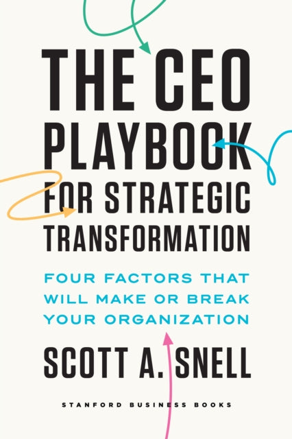 The CEO Playbook for Strategic Transformation  Four Factors That Will Make or Break Your Organization