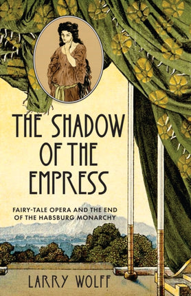 The Shadow of the Empress: Fairy-Tale Opera and the End of the Habsburg Monarchy