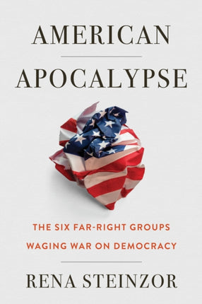 American Apocalypse  The Six FarRight Groups Waging War on Democracy