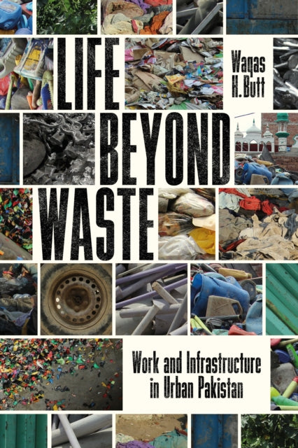 Life Beyond Waste: Work and Infrastructure in Urban Pakistan