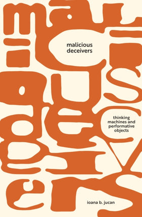 Malicious Deceivers: Thinking Machines and Performative Objects