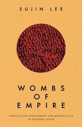 Wombs of Empire: Population Discourses and Biopolitics in Modern Japan