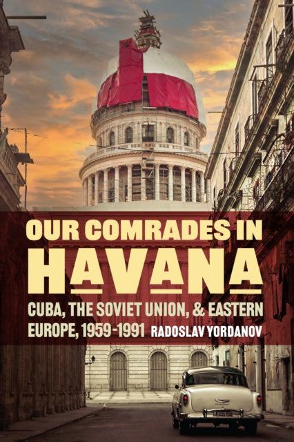 Our Comrades in Havana  Cuba the Soviet Union and Eastern Europe 19591991